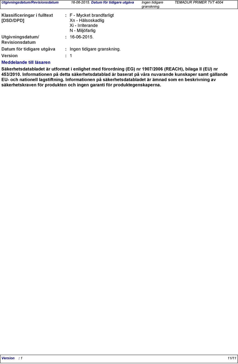 1 Säkerhetsdatabladet är utformat i enlighet med förordning (EG) nr 1907/2006 (REACH), bilaga II (EU) nr 453/2010.