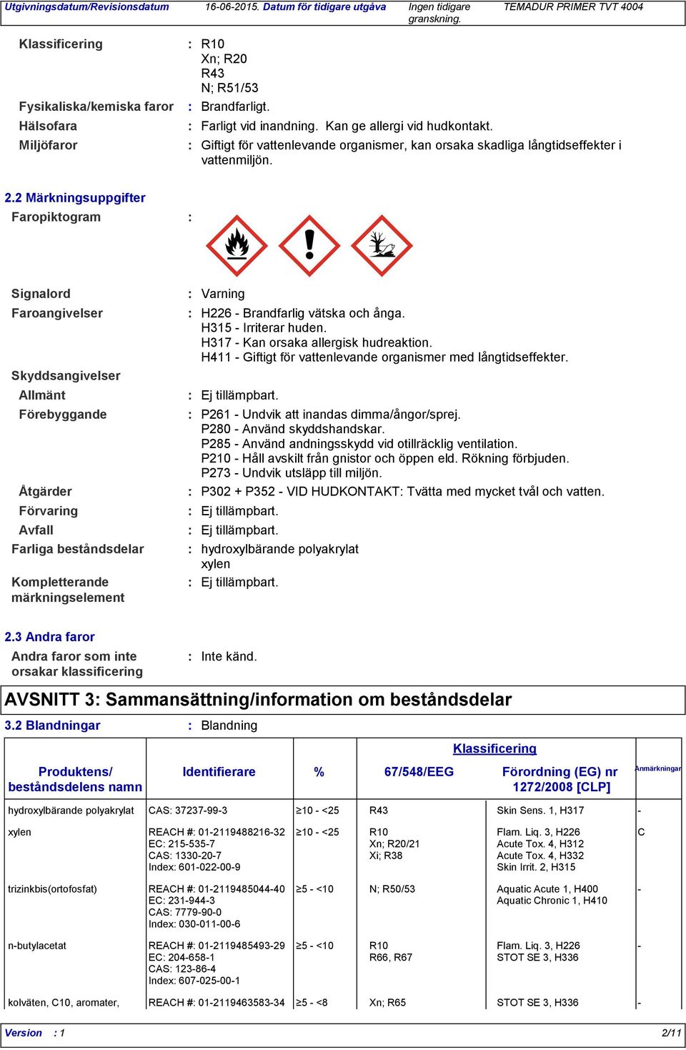 2 Märkningsuppgifter Faropiktogram Signalord Faroangivelser Skyddsangivelser Allmänt Förebyggande Åtgärder Förvaring Avfall Farliga beståndsdelar Kompletterande märkningselement Varning H226 -