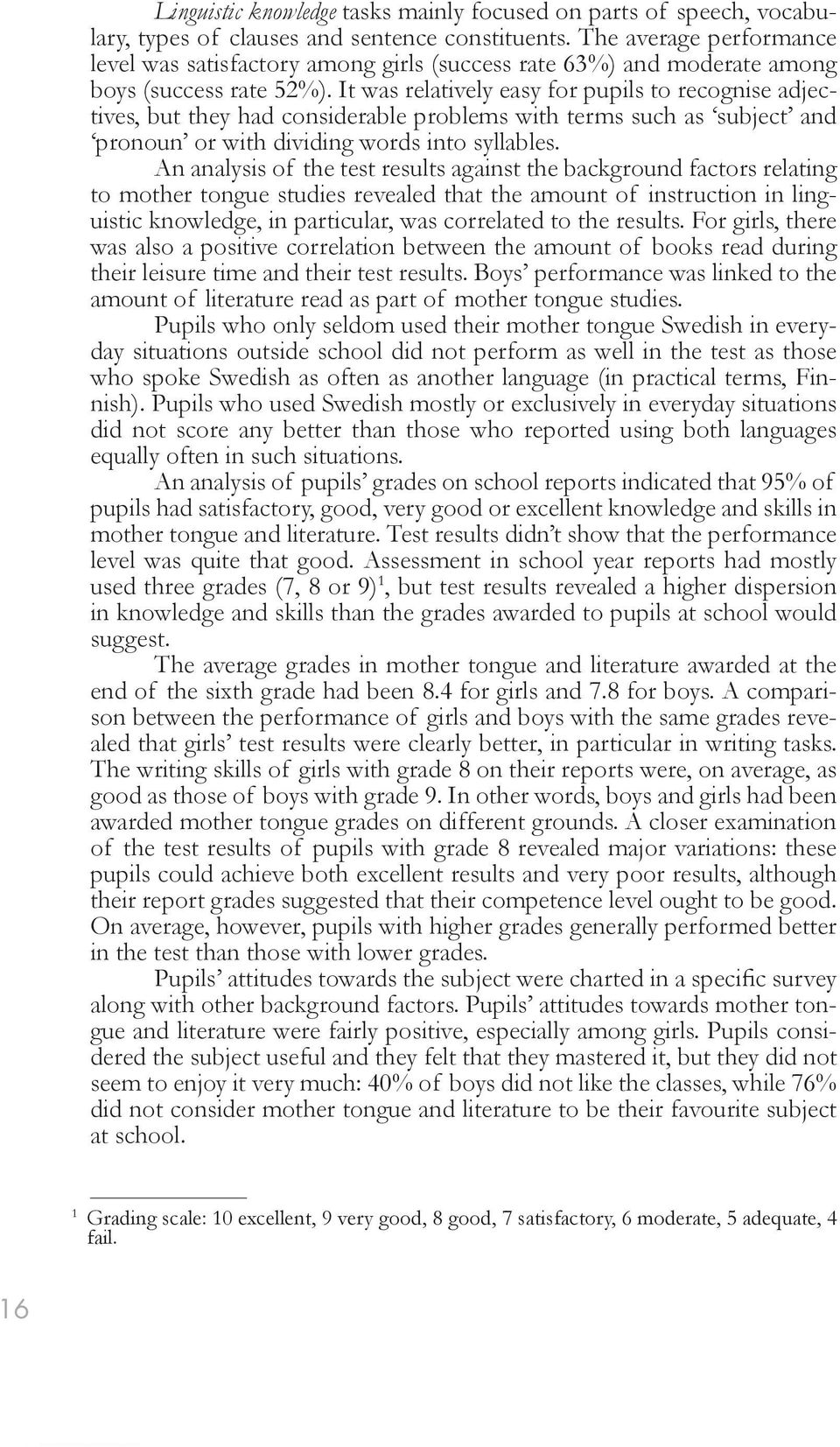 It was relatively easy for pupils to recognise adjectives, but they had considerable problems with terms such as subject and pronoun or with dividing words into syllables.