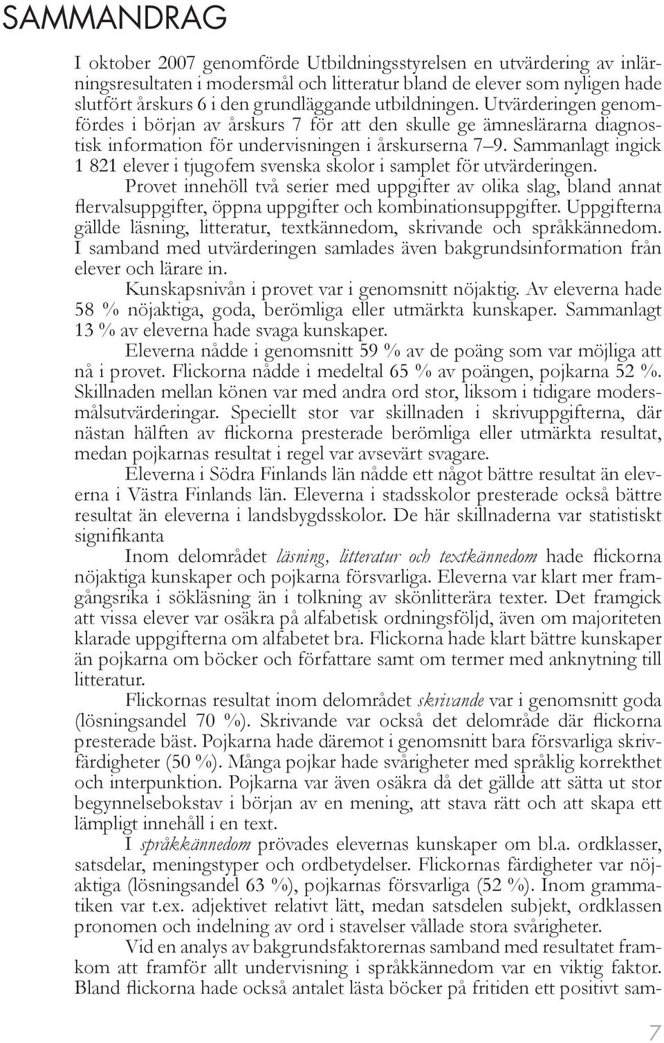 Sammanlagt ingick 1 821 elever i tjugofem svenska skolor i samplet för utvärderingen.