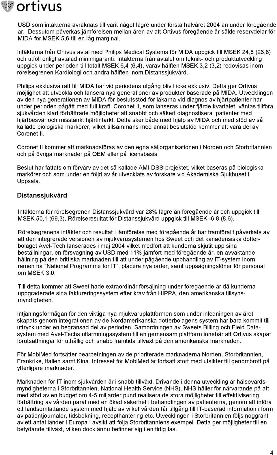 Intäkterna från Ortivus avtal med Philips Medical Systems för MIDA uppgick till MSEK 24,8 (26,8) och utföll enligt avtalad minimigaranti.
