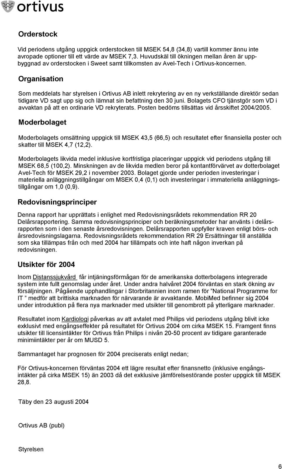 Organisation Som meddelats har styrelsen i Ortivus AB inlett rekrytering av en ny verkställande direktör sedan tidigare VD sagt upp sig och lämnat sin befattning den 30 juni.