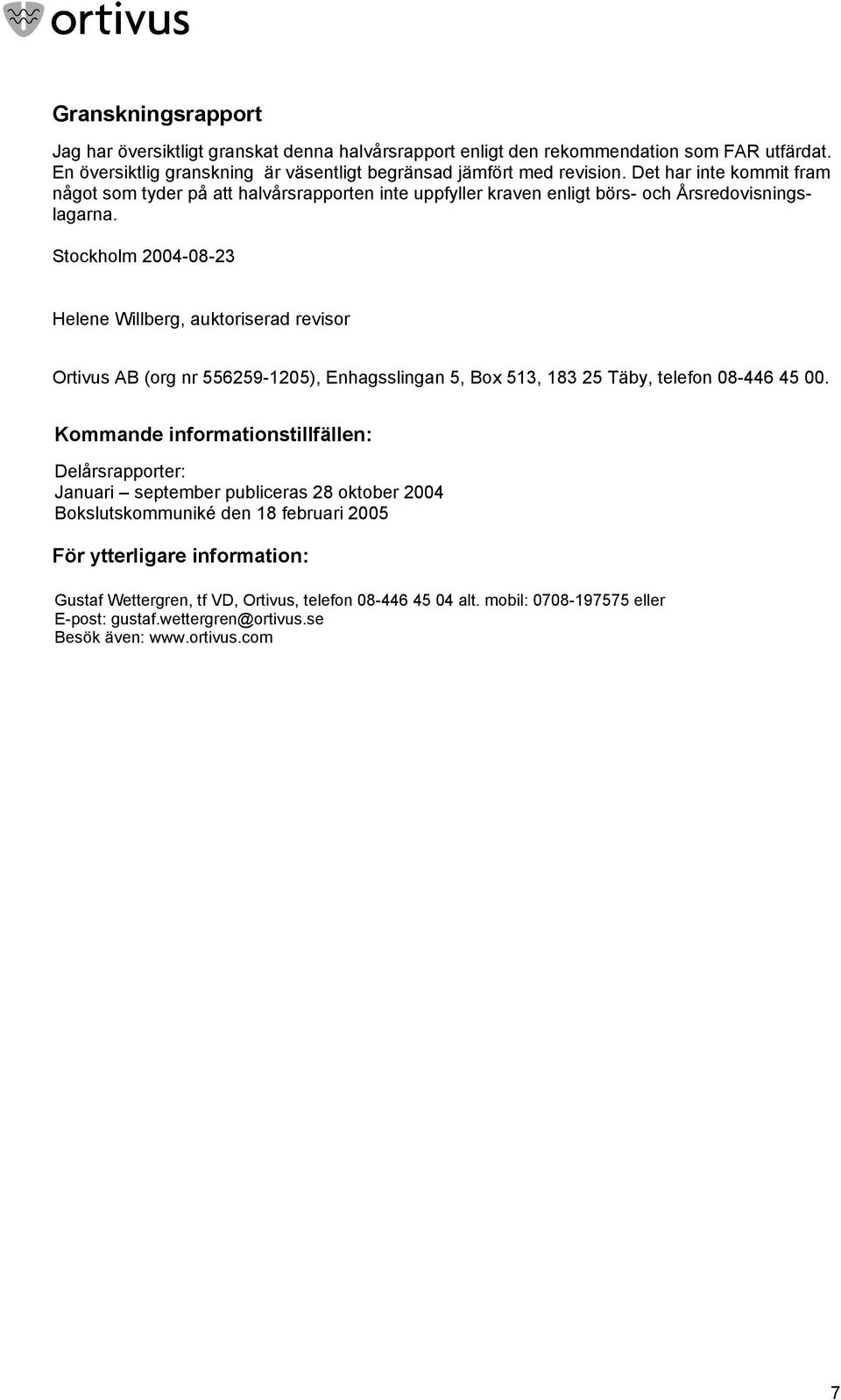 Stockholm 2004-08-23 Helene Willberg, auktoriserad revisor Ortivus AB (org nr 556259-1205), Enhagsslingan 5, Box 513, 183 25 Täby, telefon 08-446 45 00.