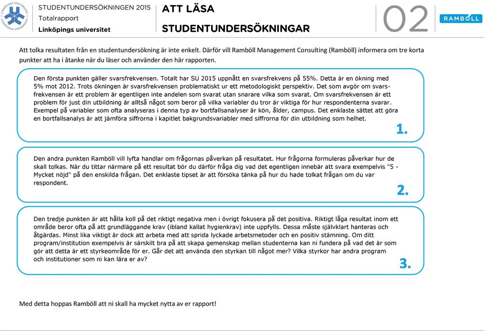 Totalt har SU 25 uppnått en svarsfrekvens på 55%. Detta är en ökning med 5% mot 22. Trots ökningen är svarsfrekvensen problematiskt ur ett metodologiskt perspektiv.