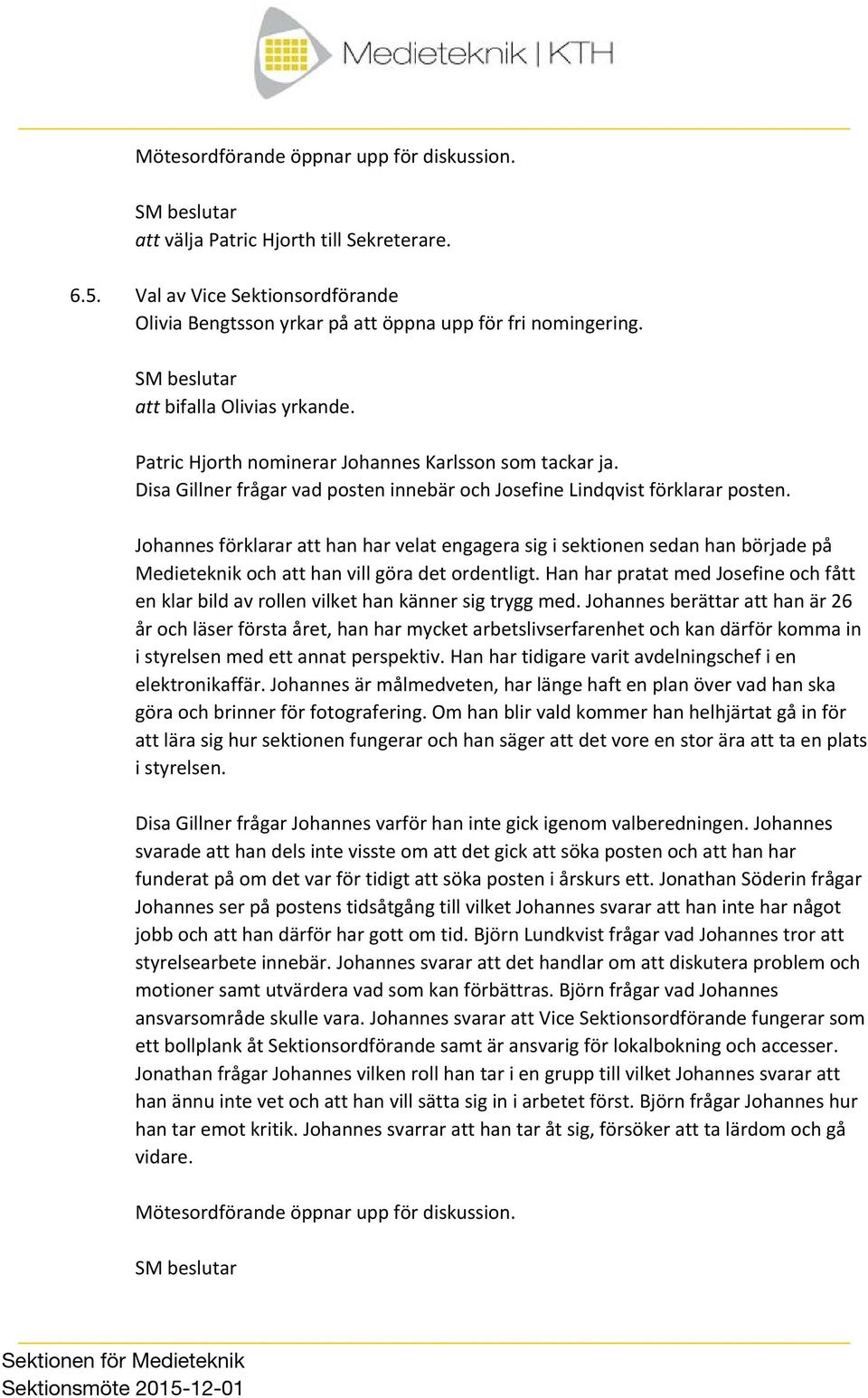 Johannes förklarar att han har velat engagera sig i sektionen sedan han började på Medieteknik och att han vill göra det ordentligt.