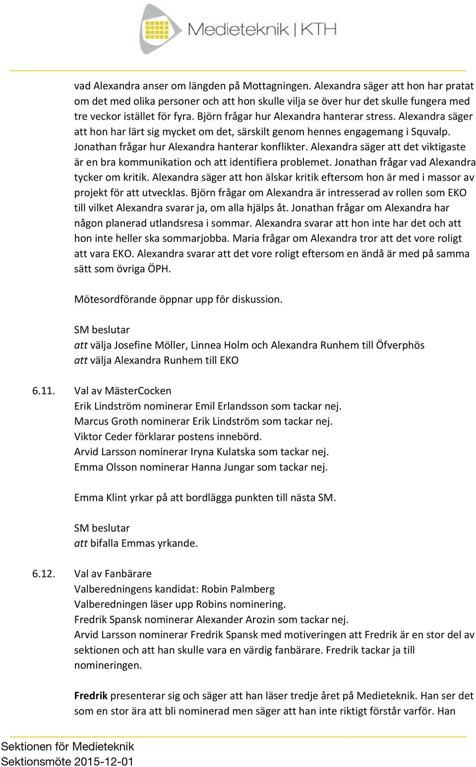 Alexandra säger att det viktigaste är en bra kommunikation och att identifiera problemet. Jonathan frågar vad Alexandra tycker om kritik.