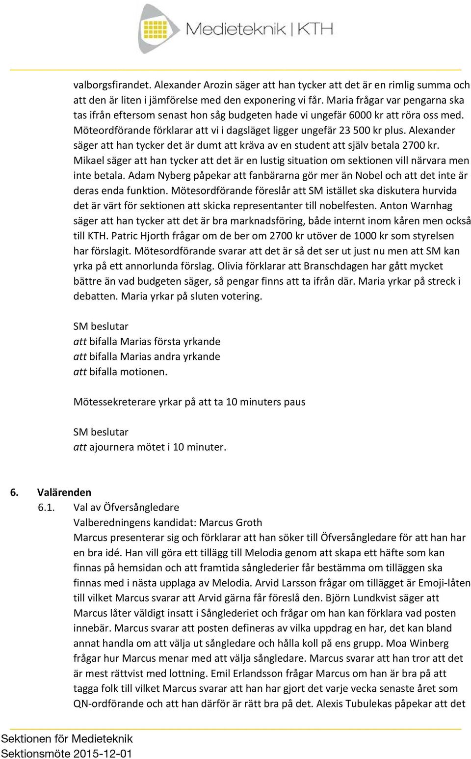 Alexander säger att han tycker det är dumt att kräva av en student att själv betala 2700 kr. Mikael säger att han tycker att det är en lustig situation om sektionen vill närvara men inte betala.