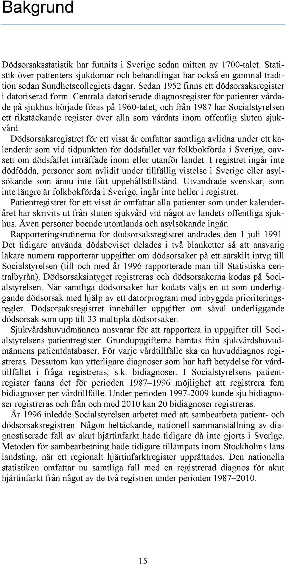 Centrala datoriserade diagnosregister för patienter vårdade på sjukhus började föras på 1960-talet, och från 1987 har Socialstyrelsen ett rikstäckande register över alla som vårdats inom offentlig