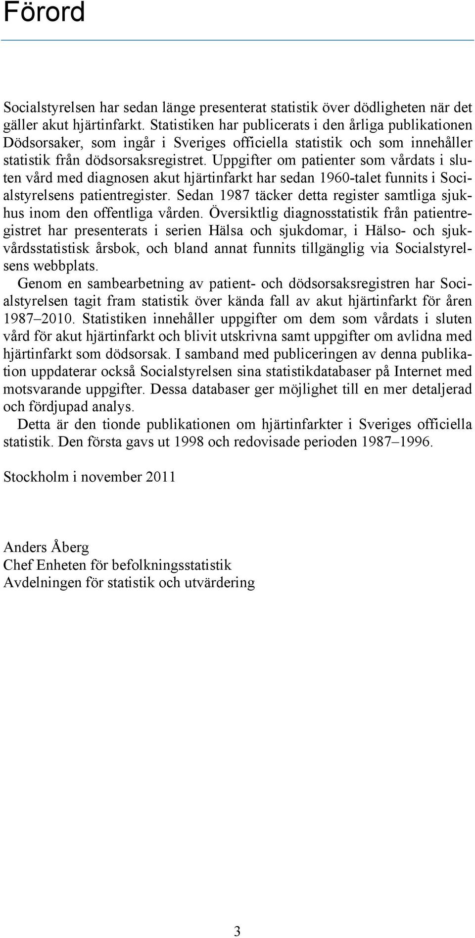 Uppgifter om patienter som vårdats i sluten vård med diagnosen akut hjärtinfarkt har sedan 1960-talet funnits i Socialstyrelsens patientregister.