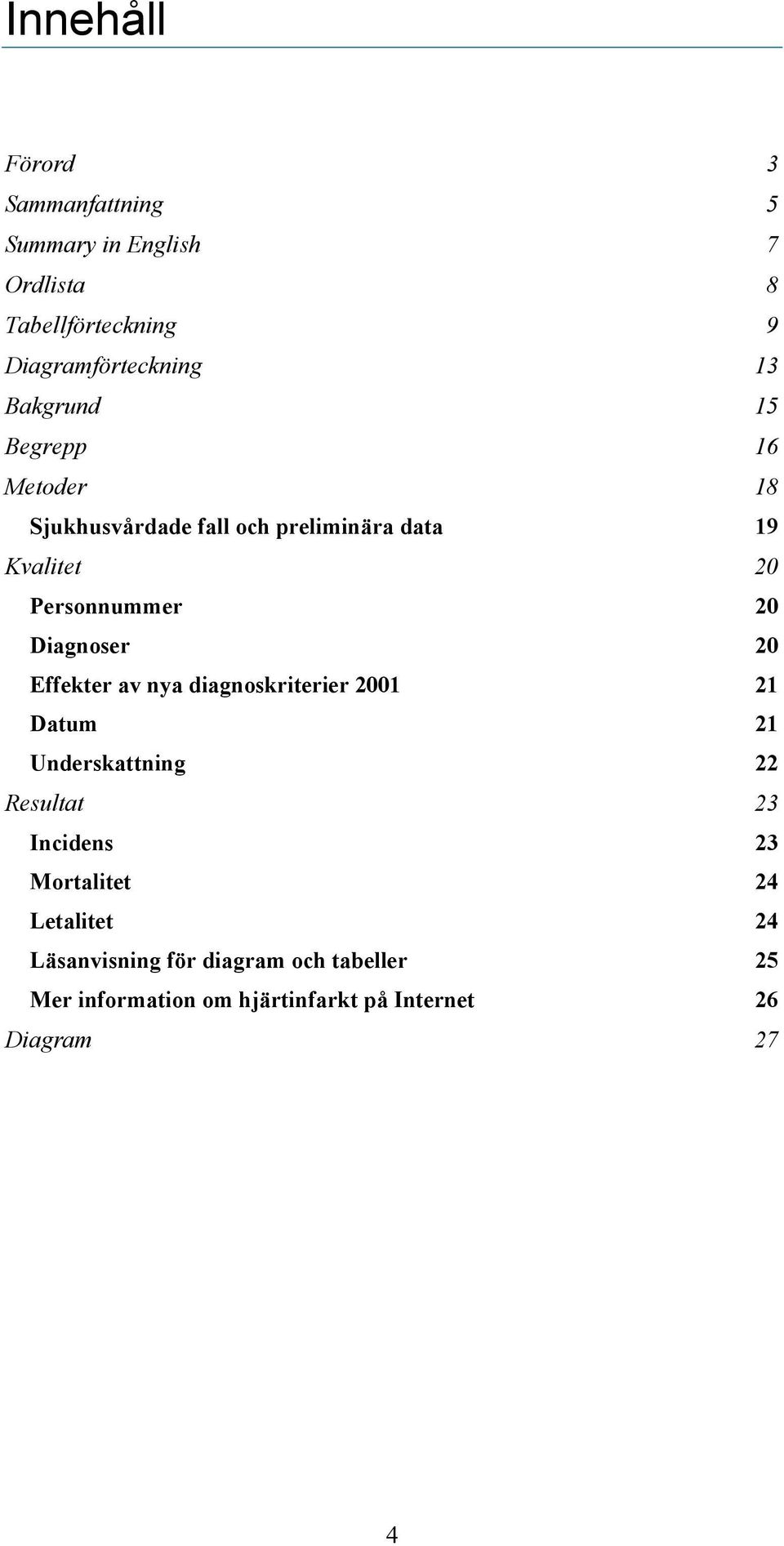 Diagnoser 20 Effekter av nya diagnoskriterier 2001 21 Datum 21 Underskattning 22 Resultat 23 Incidens 23