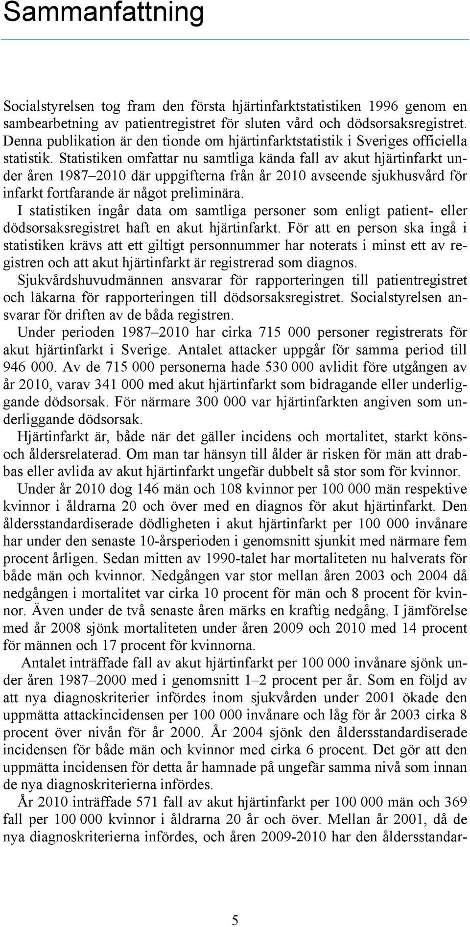 Statistiken omfattar nu samtliga kända fall av akut hjärtinfarkt under åren 1987 2010 där uppgifterna från år 2010 avseende sjukhusvård för infarkt fortfarande är något preliminära.