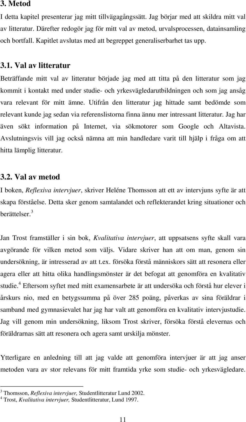 Val av litteratur Beträffande mitt val av litteratur började jag med att titta på den litteratur som jag kommit i kontakt med under studie- och yrkesvägledarutbildningen och som jag ansåg vara