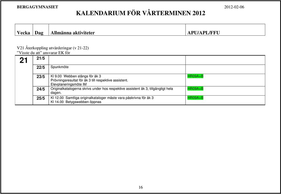 Elevplaneringsmöte IM 24/5 Originalkatalogerna skrivs under hos respektive assistent åk 3, tillgängligt