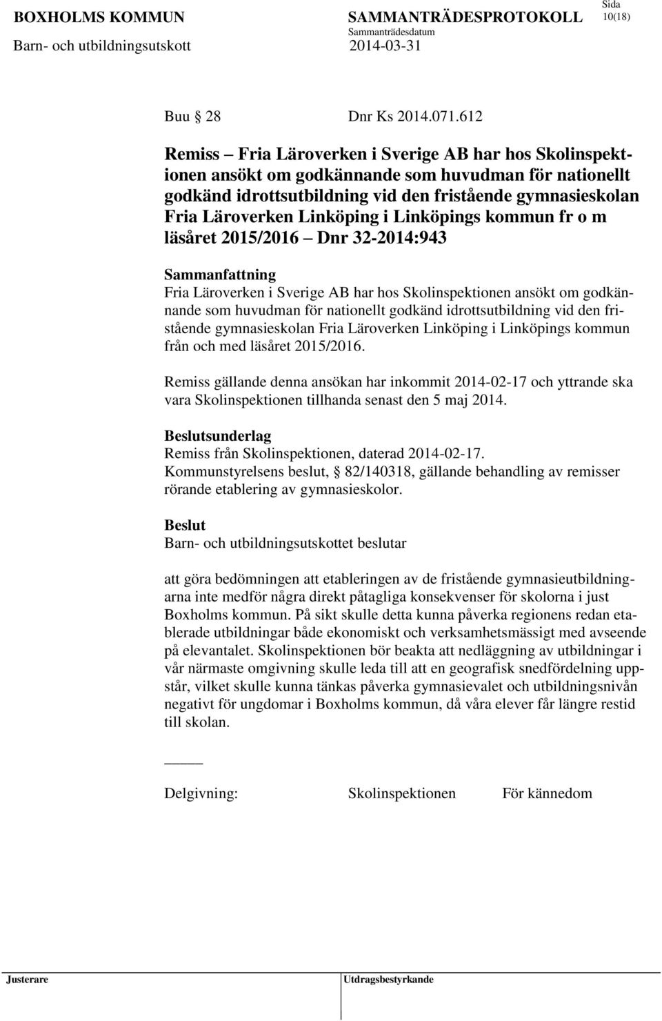 gymnasieskolan Fria Läroverken Linköping i Linköpings kommun fr o m läsåret 2015/2016 Dnr 32-2014:943 Fria Läroverken i Sverige AB har hos Skolinspektionen ansökt