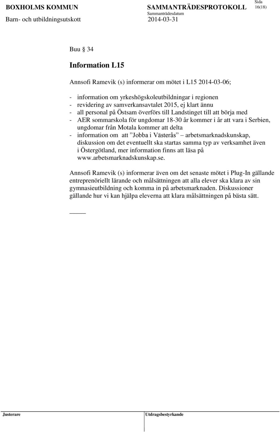 Jobba i Västerås arbetsmarknadskunskap, diskussion om det eventuellt ska startas samma typ av verksamhet även i Östergötland, mer information finns att läsa på www.arbetsmarknadskunskap.se.