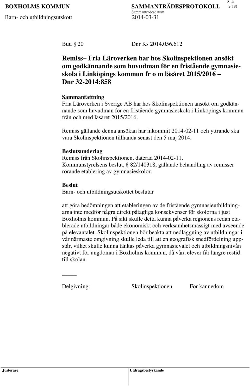 Linköpings kommun fr o m läsåret 2015/2016 Dnr 32-2014:858 Fria Läroverken i Sverige AB har hos Skolinspektionen ansökt om