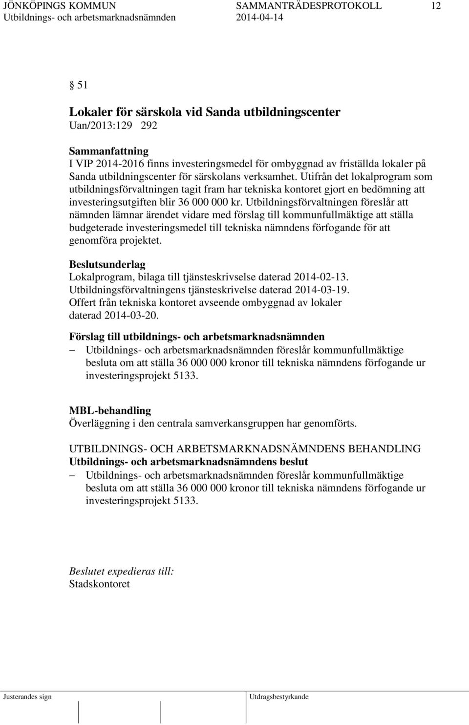 Utbildningsförvaltningen föreslår att nämnden lämnar ärendet vidare med förslag till kommunfullmäktige att ställa budgeterade investeringsmedel till tekniska nämndens förfogande för att genomföra