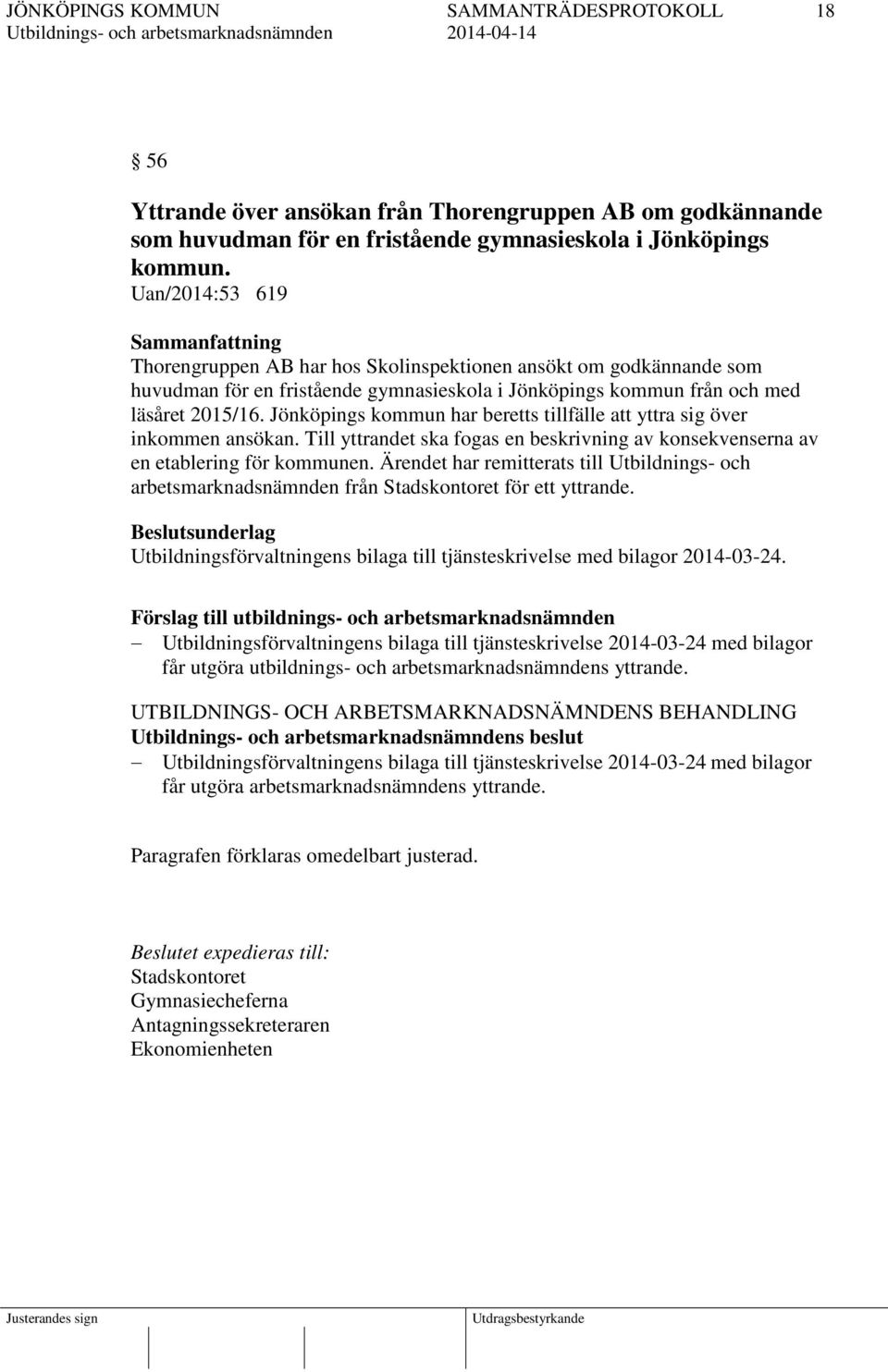 Jönköpings kommun har beretts tillfälle att yttra sig över inkommen ansökan. Till yttrandet ska fogas en beskrivning av konsekvenserna av en etablering för kommunen.