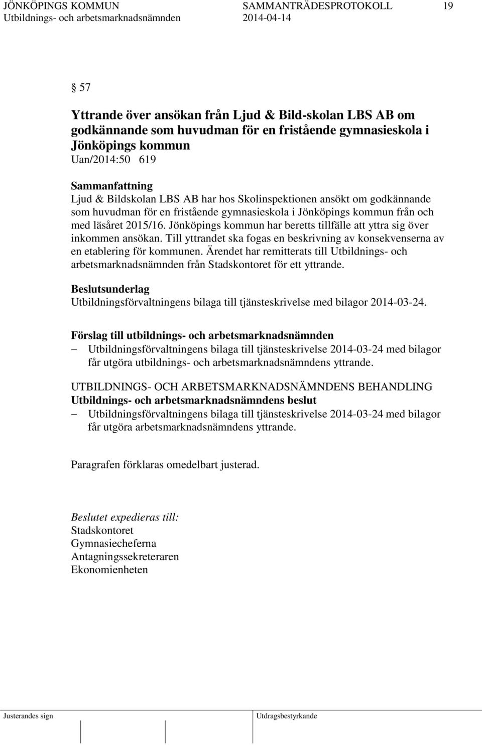 Jönköpings kommun har beretts tillfälle att yttra sig över inkommen ansökan. Till yttrandet ska fogas en beskrivning av konsekvenserna av en etablering för kommunen.