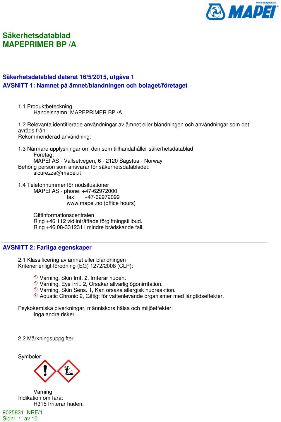 3 Närmare upplysningar om den som tillhandahåller säkerhetsdatablad Företag: MAPEI AS - Vallsetvegen, 6-2120 Sagstua - Norway Behörig person som ansvarar för säkerhetsdatabladet: sicurezza@mapei.it 1.