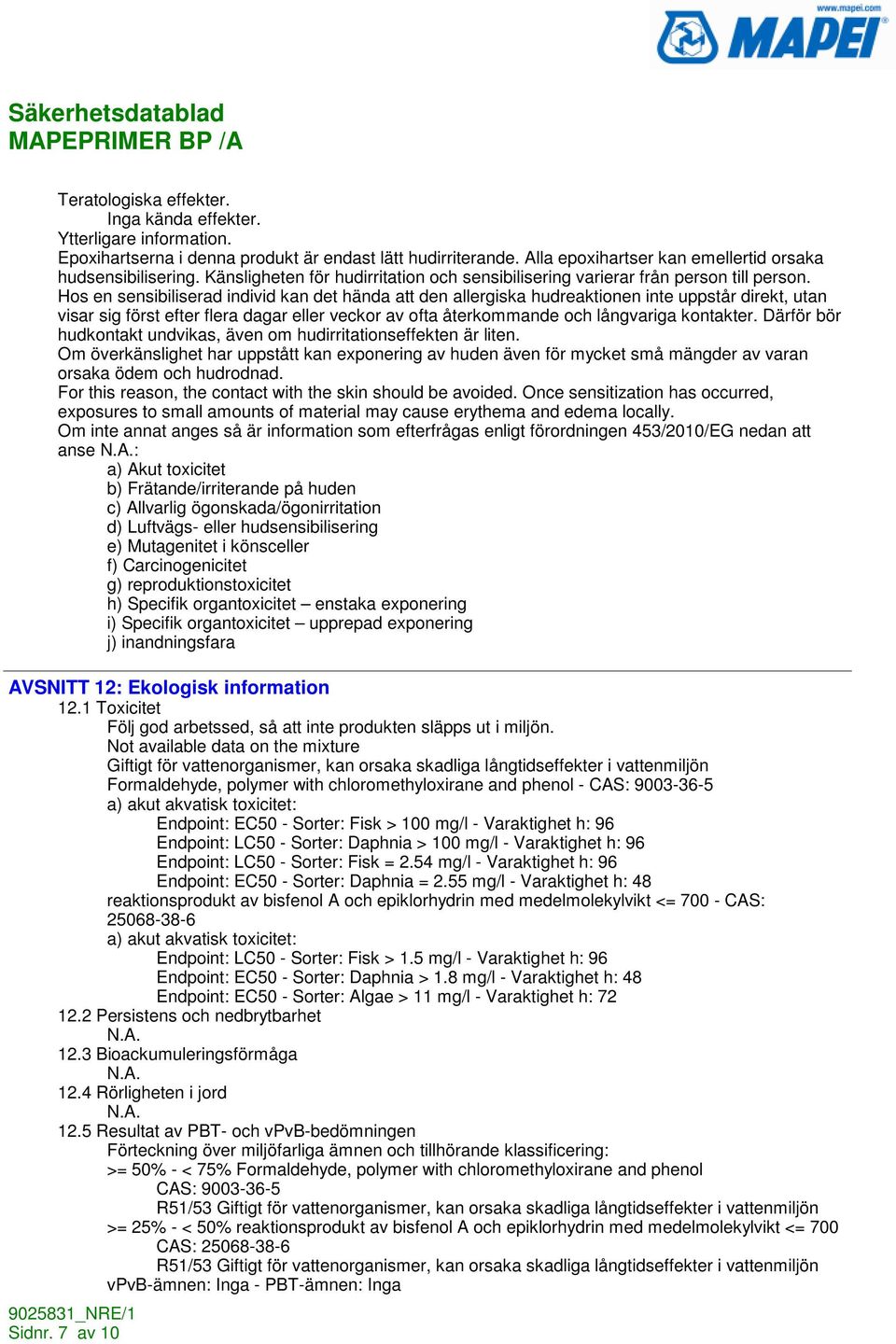 Hos en sensibiliserad individ kan det hända att den allergiska hudreaktionen inte uppstår direkt, utan visar sig först efter flera dagar eller veckor av ofta återkommande och långvariga kontakter.