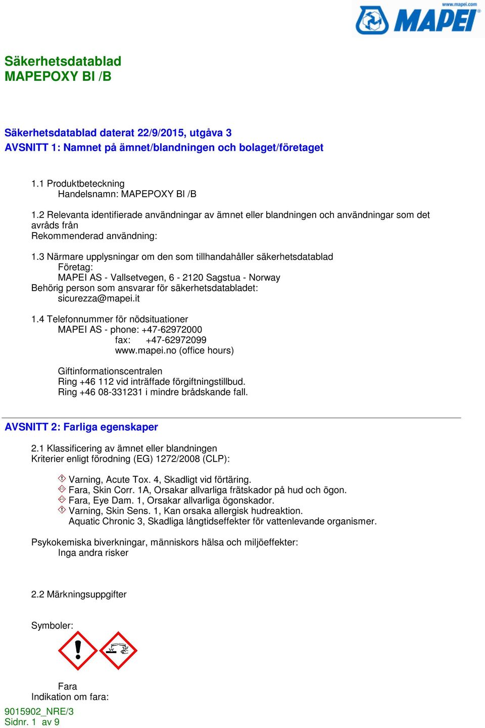 3 Närmare upplysningar om den som tillhandahåller säkerhetsdatablad Företag: MAPEI AS - Vallsetvegen, 6-2120 Sagstua - Norway Behörig person som ansvarar för säkerhetsdatabladet: sicurezza@mapei.it 1.