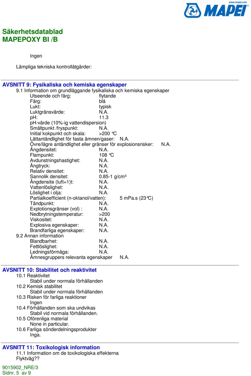 3 ph-värde (10%-ig vattendispersion) Smältpunkt /fryspunkt: Initial kokpunkt och skala: >200 C Lättantändlighet för fasta ämnen/gaser: Övre/lägre antändlighet eller gränser för explosionsrisker: