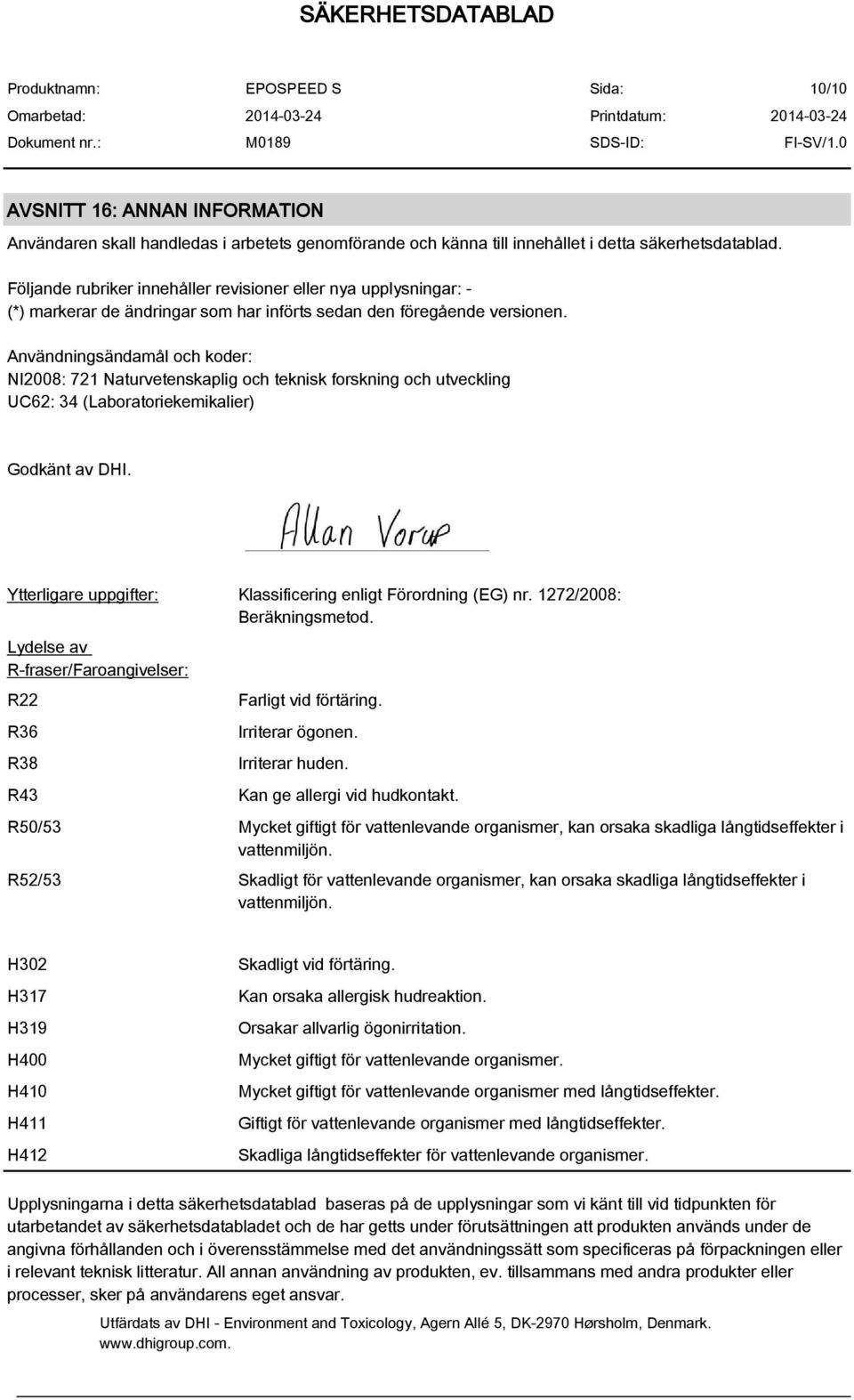 Användningsändamål och koder: NI2008: 721 Naturvetenskaplig och teknisk forskning och utveckling UC62: 34 (Laboratoriekemikalier) Godkänt av DHI.