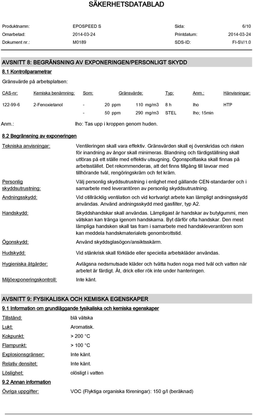 h Iho HTP - 50 ppm 290 mg/m3 STEL Iho; 15min Anm.: Iho: Tas upp i kroppen genom huden. 8.