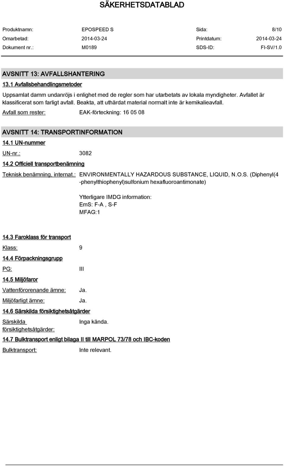 1 UN-nummer UN-nr.: 3082 14.2 Officiell transportbenämning Teknisk benämning, internat.: ENVIRONMENTALLY HAZARDOUS 