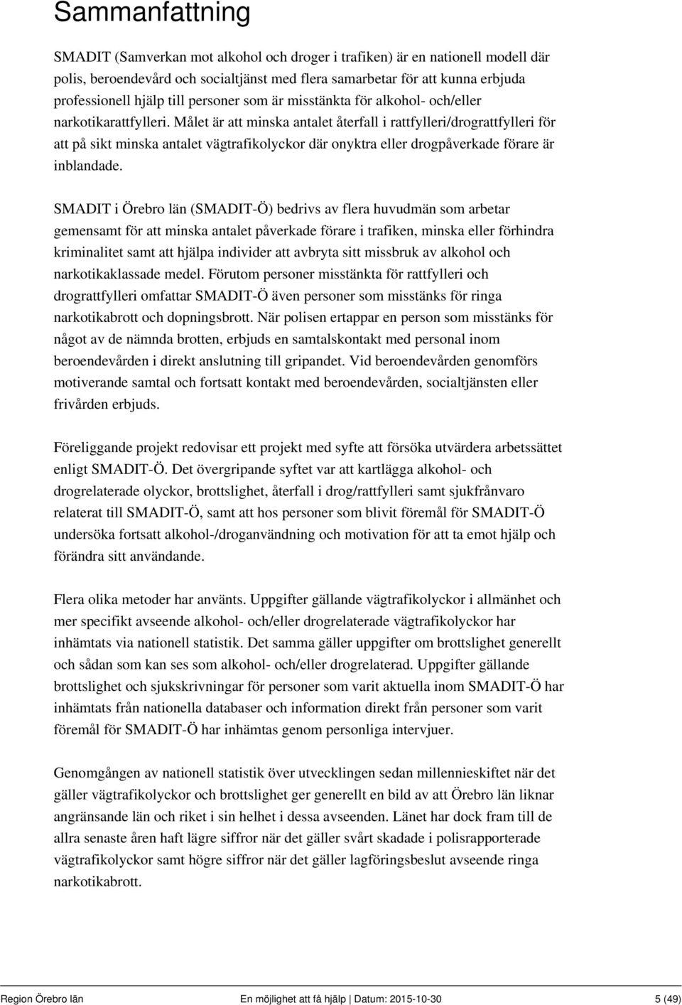 Målet är att minska antalet återfall i rattfylleri/drograttfylleri för att på sikt minska antalet vägtrafikolyckor där onyktra eller drogpåverkade förare är inblandade.