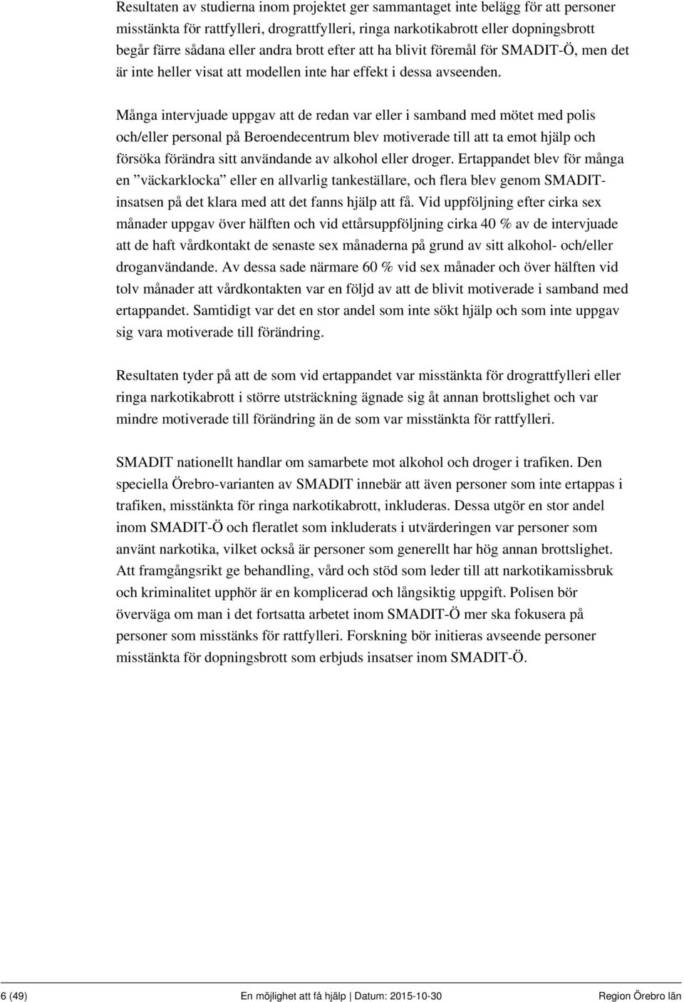 Många intervjuade uppgav att de redan var eller i samband med mötet med polis och/eller personal på Beroendecentrum blev motiverade till att ta emot hjälp och försöka förändra sitt användande av