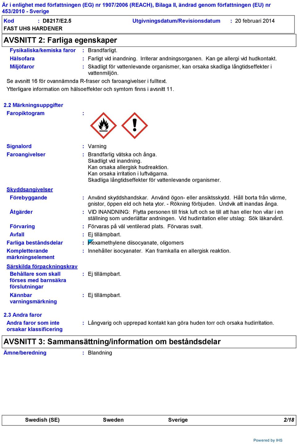 Skadligt för vattenlevande organismer, kan orsaka skadliga långtidseffekter i vattenmiljön. Ytterligare information om hälsoeffekter och symtom finns i avsnitt 11. 2.