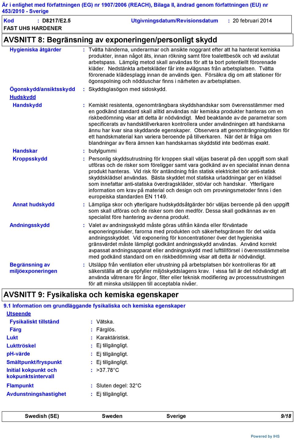 hudskydd Andningsskydd Begränsning av miljöexponeringen Fysikaliskt tillstånd Smältpunkt/fryspunkt Initial kokpunkt och kokpunktsintervall Tvätta händerna, underarmar och ansikte noggrant efter att