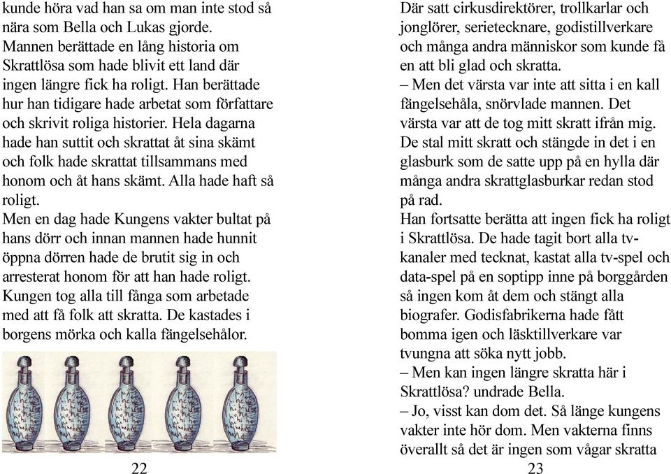 ingen längre fick ha roligt. Han berättade Men det värsta var inte att sitta i en kall hur han tidigare hade arbetat som författare fängelsehåla, snörvlade mannen. Det och skrivit roliga historier.