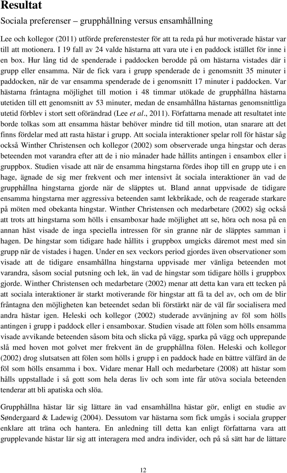 När de fick vara i grupp spenderade de i genomsnitt 35 minuter i paddocken, när de var ensamma spenderade de i genomsnitt 17 minuter i paddocken.