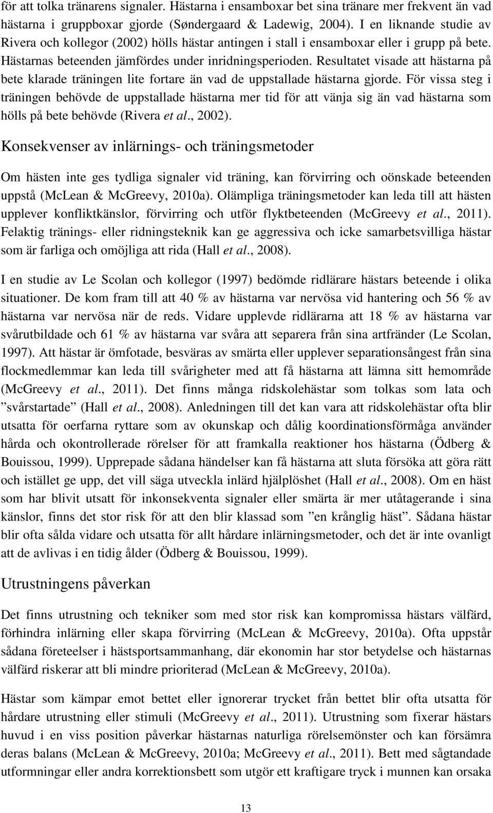 Resultatet visade att hästarna på bete klarade träningen lite fortare än vad de uppstallade hästarna gjorde.