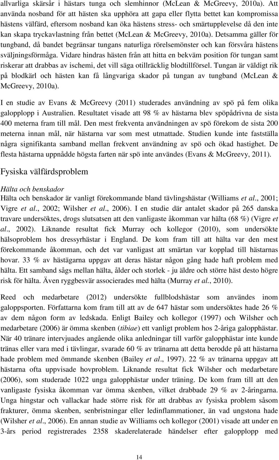 tryckavlastning från bettet (McLean & McGreevy, 2010a). Detsamma gäller för tungband, då bandet begränsar tungans naturliga rörelsemönster och kan försvåra hästens sväljningsförmåga.