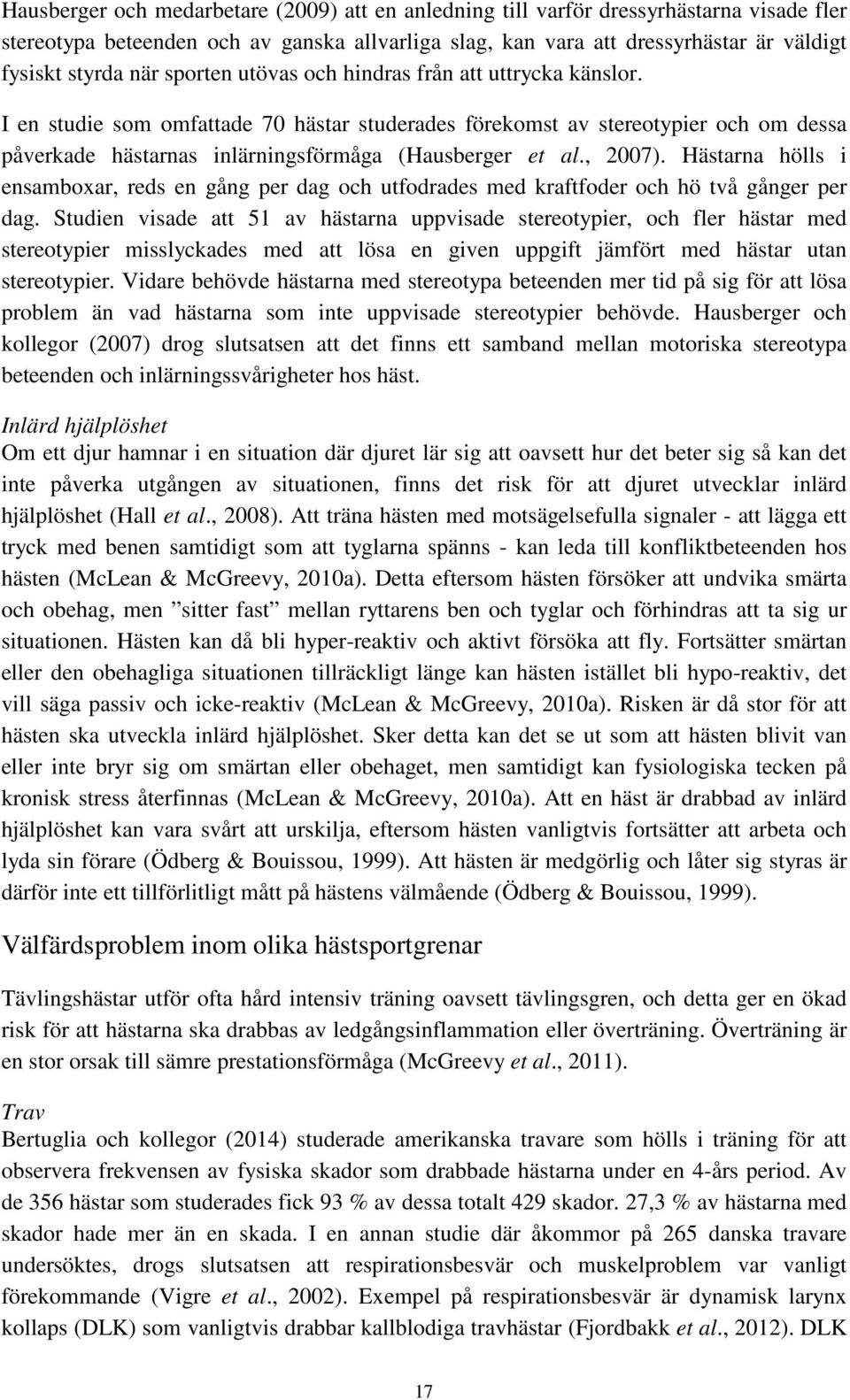 , 2007). Hästarna hölls i ensamboxar, reds en gång per dag och utfodrades med kraftfoder och hö två gånger per dag.