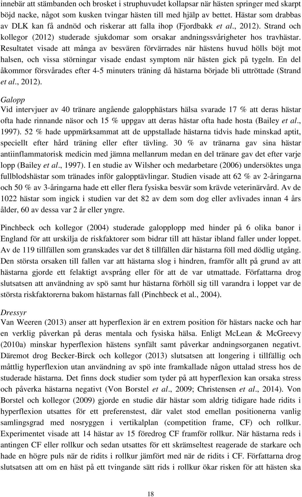 Resultatet visade att många av besvären förvärrades när hästens huvud hölls böjt mot halsen, och vissa störningar visade endast symptom när hästen gick på tygeln.