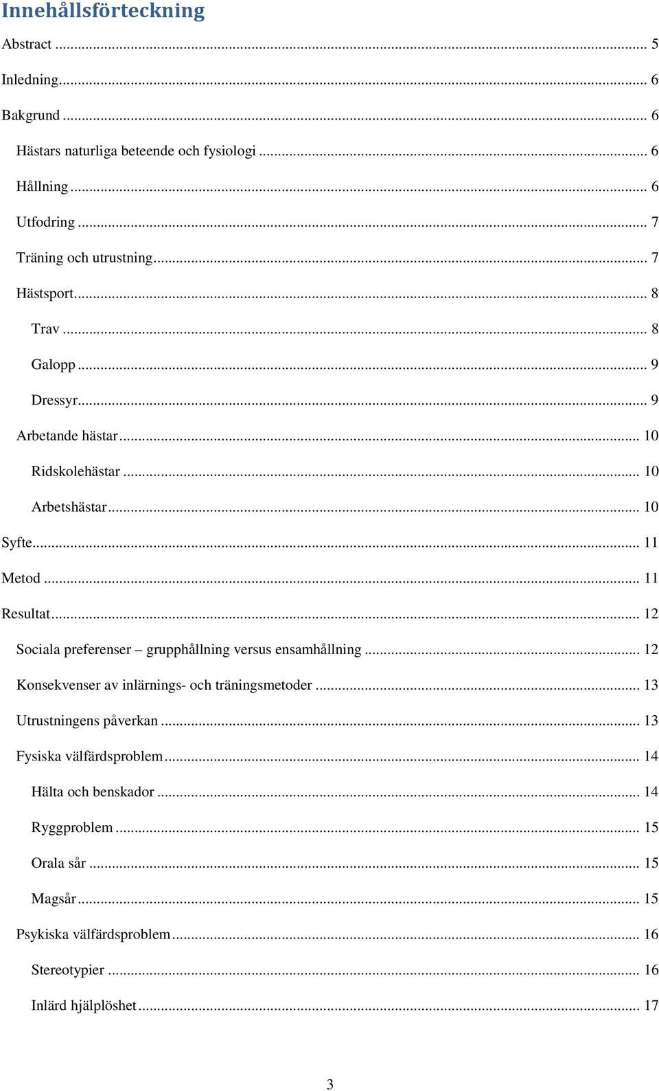 .. 12 Sociala preferenser grupphållning versus ensamhållning... 12 Konsekvenser av inlärnings- och träningsmetoder... 13 Utrustningens påverkan.