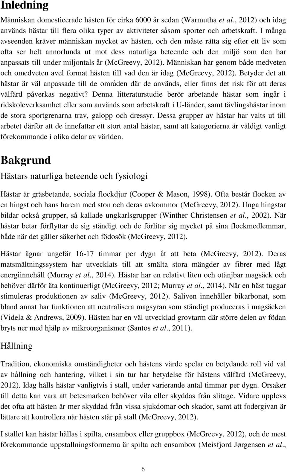 miljontals år (McGreevy, 2012). Människan har genom både medveten och omedveten avel format hästen till vad den är idag (McGreevy, 2012).