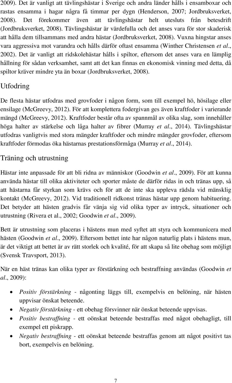 Tävlingshästar är värdefulla och det anses vara för stor skaderisk att hålla dem tillsammans med andra hästar (Jordbruksverket, 2008).