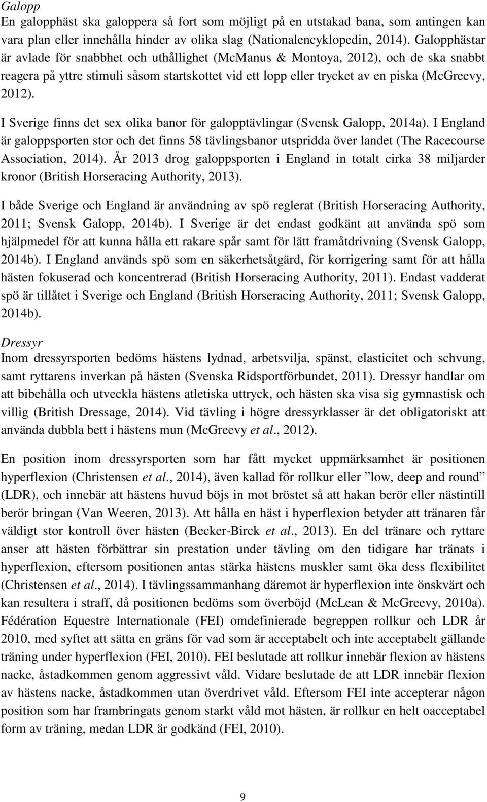 I Sverige finns det sex olika banor för galopptävlingar (Svensk Galopp, 2014a). I England är galoppsporten stor och det finns 58 tävlingsbanor utspridda över landet (The Racecourse Association, 2014).