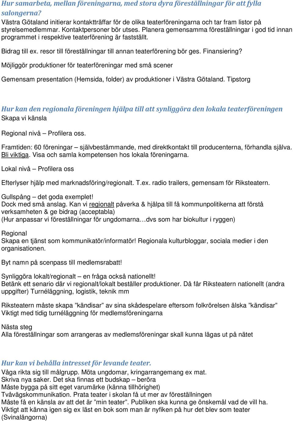 Planera gemensamma föreställningar i god tid innan programmet i respektive teaterförening är fastställt. Bidrag till ex. resor till föreställningar till annan teaterförening bör ges. Finansiering?