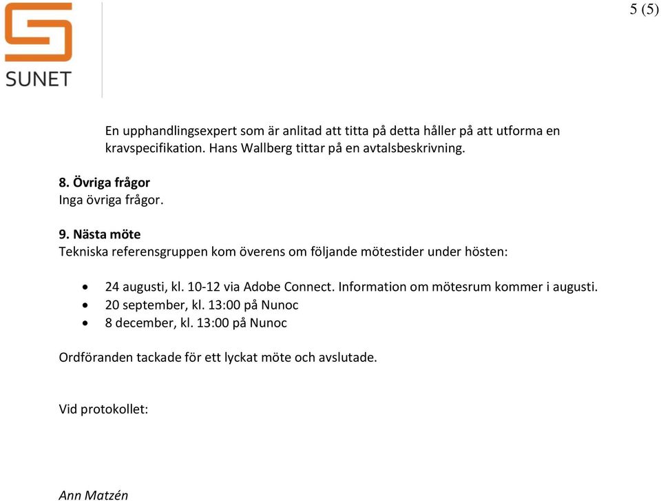 Nästa möte Tekniska referensgruppen kom överens om följande mötestider under hösten: 24 augusti, kl. 10-12 via Adobe Connect.