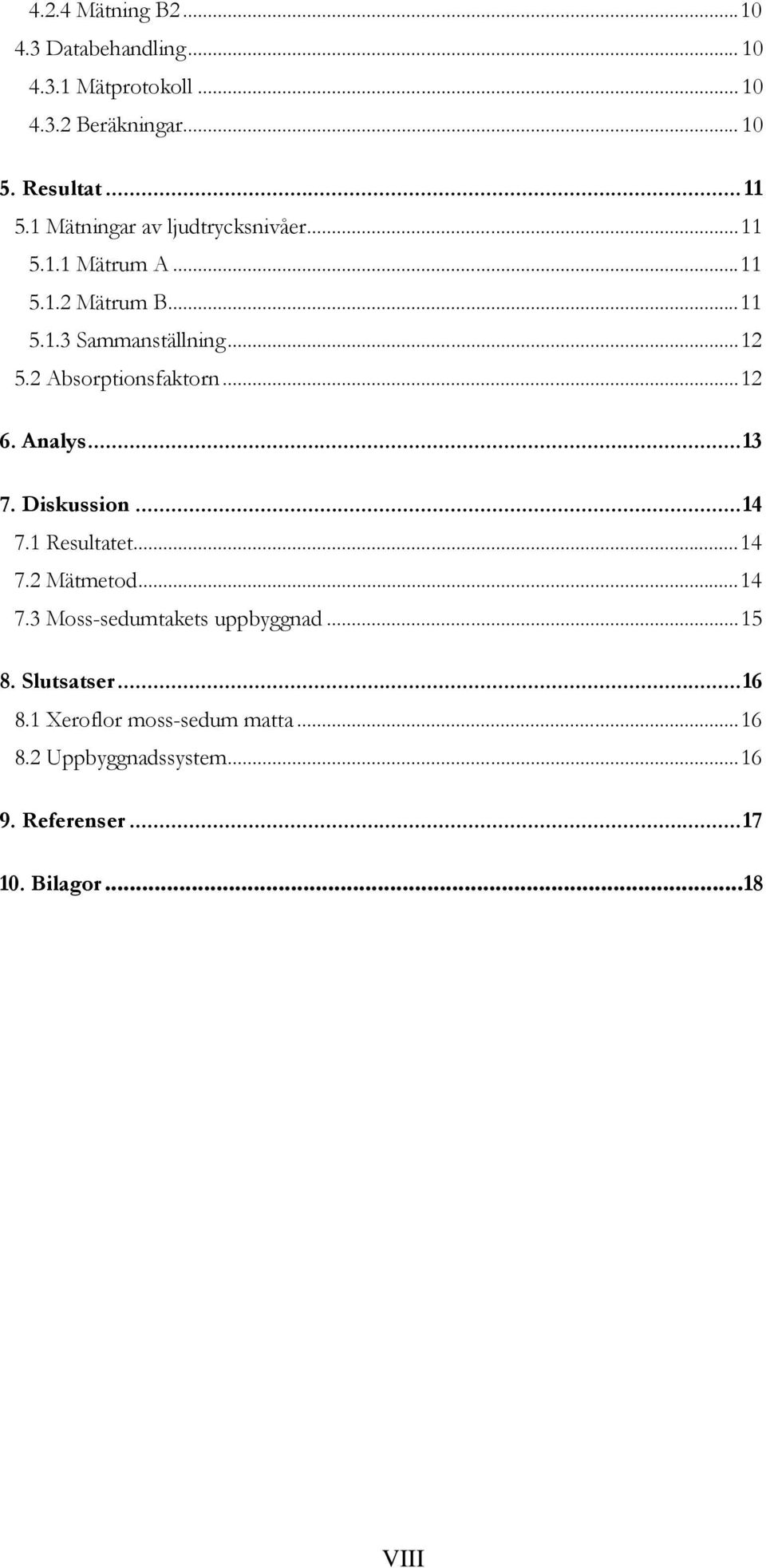 2 Absorptionsfaktorn...12 6. Analys...13 7. Diskussion...14 7.1 Resultatet...14 7.2 Mätmetod...14 7.3 Moss-sedumtakets uppbyggnad.