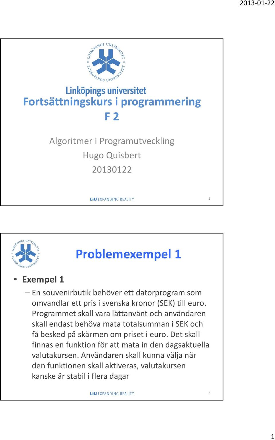 Programmet skall vara lättanvänt och användaren skall endast behöva mata totalsumman i SEK och få besked på skärmen om priset i euro.