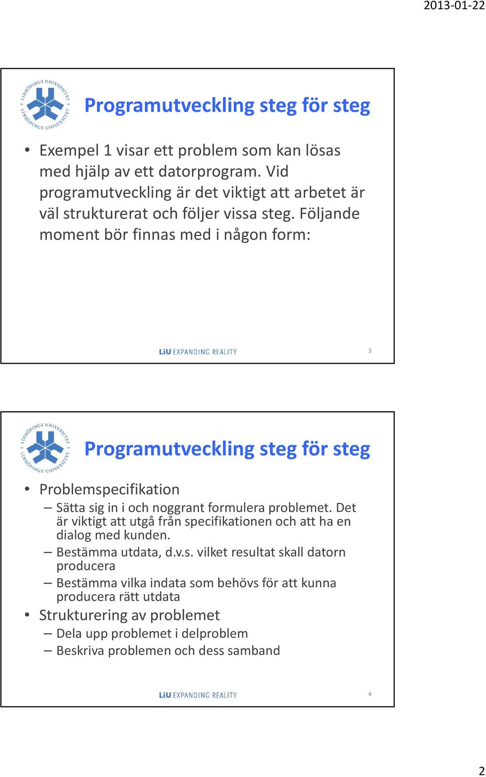 Följande moment bör finnas med i någon form: 3 Problemspecifikation Sätta sig in i och noggrant formulera problemet.