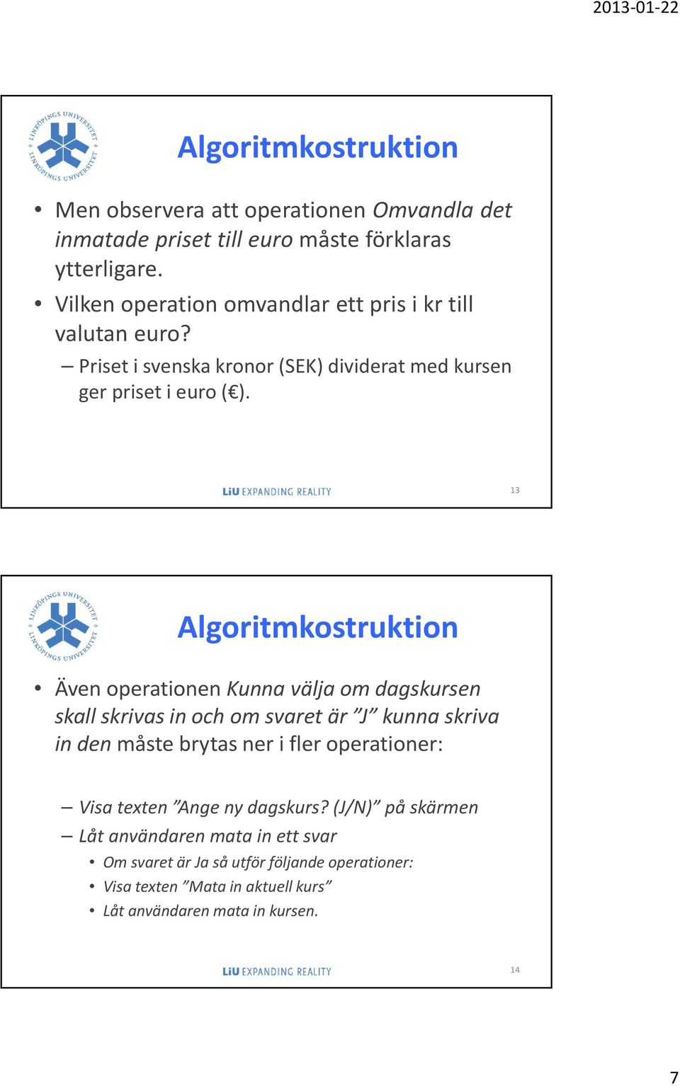 13 Algoritmkostruktion Även operationen Kunna välja om dagskursen skall skrivas in och om svaret är J kunna skriva in den måste brytas ner i fler